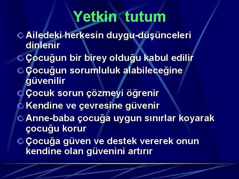 Yetkin tutum Ailedeki herkesin duygu-düşünceleri dinlenir Çocuğun birey olduğu kabul edilir Çocuğun sorumluluk alabileceğine