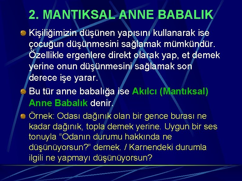 2. MANTIKSAL ANNE BABALIK Kişiliğimizin düşünen yapısını kullanarak ise çocuğun düşünmesini sağlamak mümkündür. Özellikle