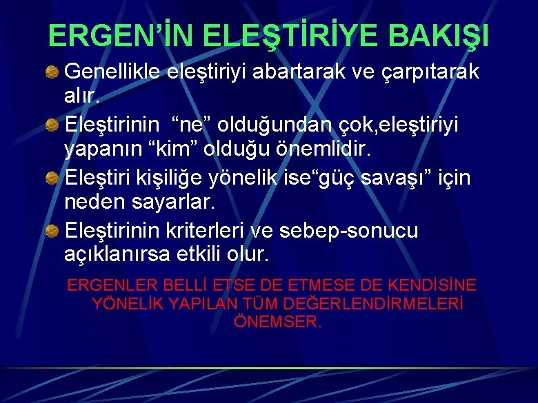 ERGEN’İN ELEŞTİRİYE BAKIŞI Genellikle eleştiriyi abartarak ve çarpıtarak alır. Eleştirinin “ne” olduğundan çok, eleştiriyi