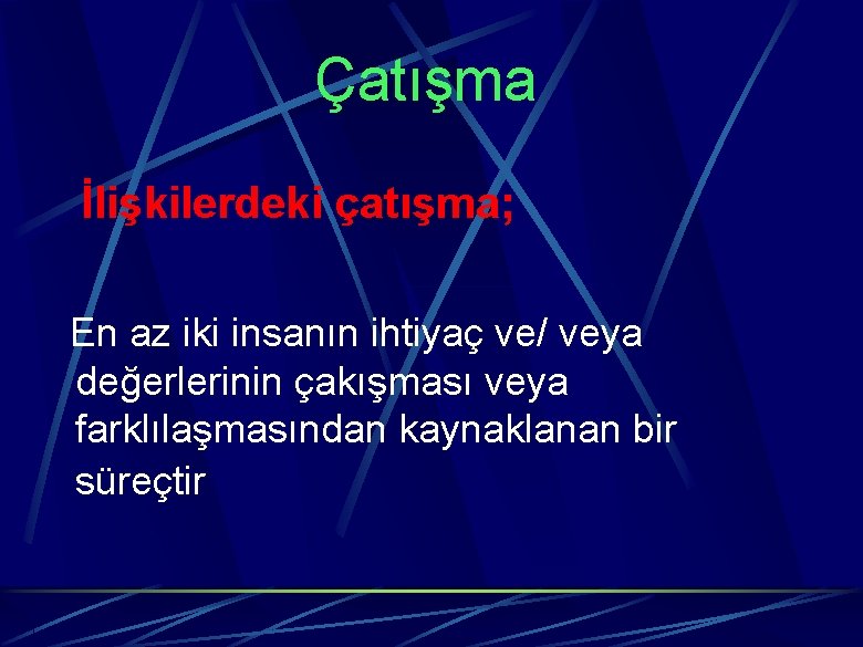 Çatışma İlişkilerdeki çatışma; En az iki insanın ihtiyaç ve/ veya değerlerinin çakışması veya farklılaşmasından