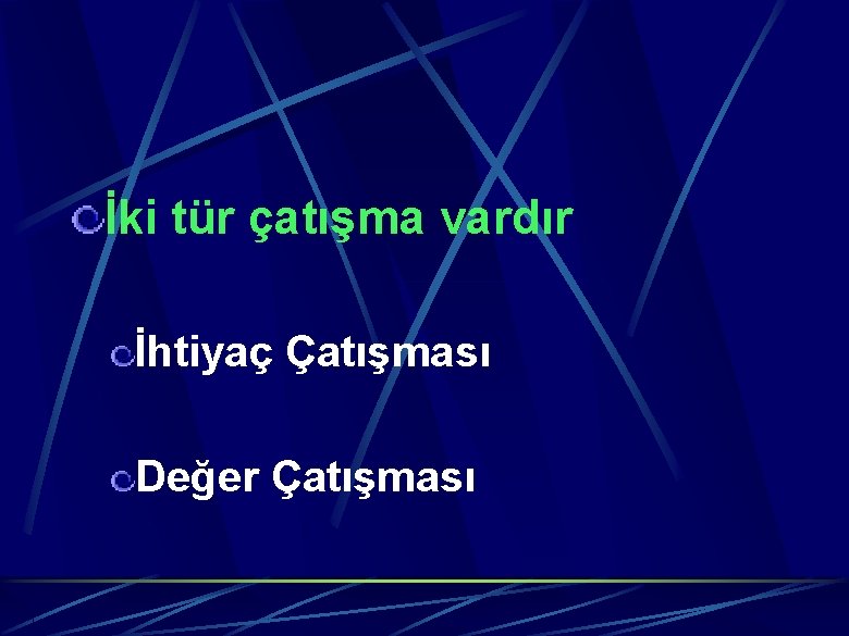 İki tür çatışma vardır İhtiyaç Çatışması Değer Çatışması 