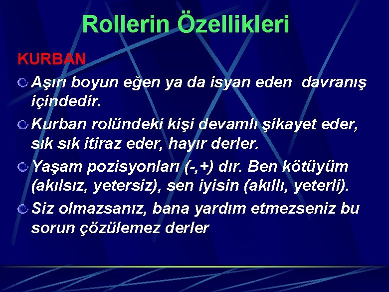 Rollerin Özellikleri KURBAN Aşırı boyun eğen ya da isyan eden davranış içindedir. Kurban rolündeki