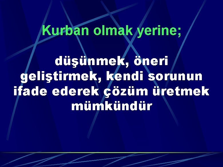 Kurban olmak yerine; düşünmek, öneri geliştirmek, kendi sorunun ifade ederek çözüm üretmek mümkündür 