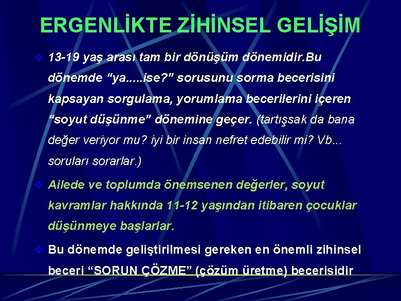 ERGENLİKTE ZİHİNSEL GELİŞİM v 13 -19 yaş arası tam bir dönüşüm dönemidir. Bu dönemde