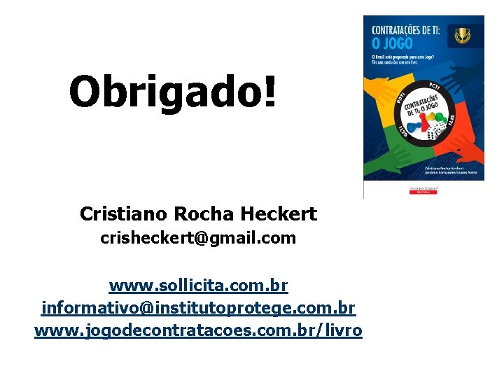 Obrigado! Cristiano Rocha Heckert crisheckert@gmail. com www. sollicita. com. br informativo@institutoprotege. com. br www.