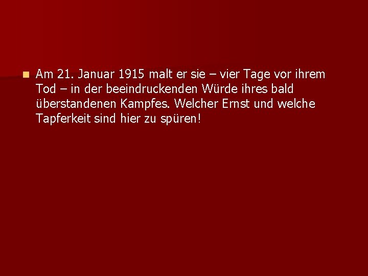 n Am 21. Januar 1915 malt er sie – vier Tage vor ihrem Tod