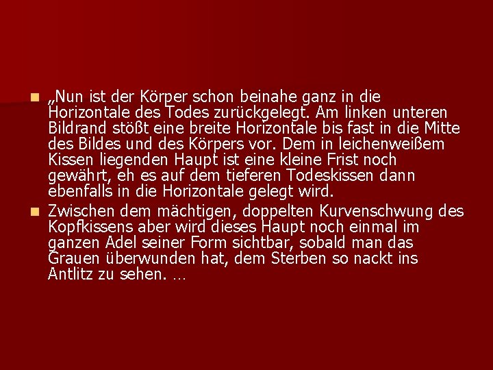 „Nun ist der Körper schon beinahe ganz in die Horizontale des Todes zurückgelegt. Am