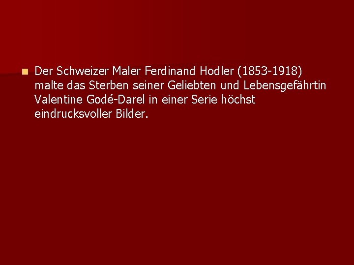 n Der Schweizer Maler Ferdinand Hodler (1853 -1918) malte das Sterben seiner Geliebten und