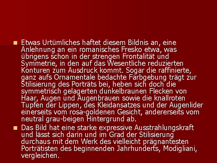 Etwas Urtümliches haftet diesem Bildnis an, eine Anlehnung an ein romanisches Fresko etwa, was