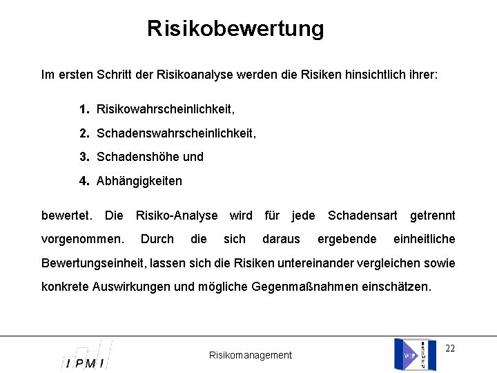 Risikobewertung Im ersten Schritt der Risikoanalyse werden die Risiken hinsichtlich ihrer: 1. Risikowahrscheinlichkeit, 2.