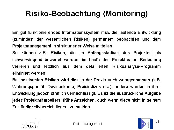 Risiko-Beobachtung (Monitoring) Ein gut funktionierendes Informationssystem muß die laufende Entwicklung (zumindest der wesentlichen Risiken)