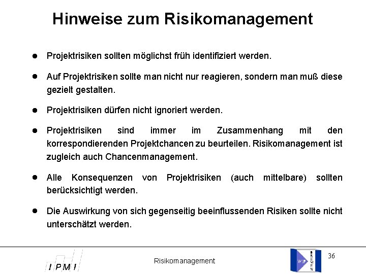 Hinweise zum Risikomanagement Projektrisiken sollten möglichst früh identifiziert werden. Auf Projektrisiken sollte man nicht