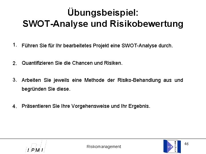 Übungsbeispiel: SWOT-Analyse und Risikobewertung 1. Führen Sie für Ihr bearbeitetes Projekt eine SWOT-Analyse durch.