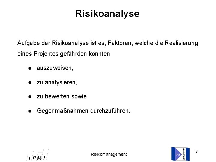 Risikoanalyse Aufgabe der Risikoanalyse ist es, Faktoren, welche die Realisierung eines Projektes gefährden könnten