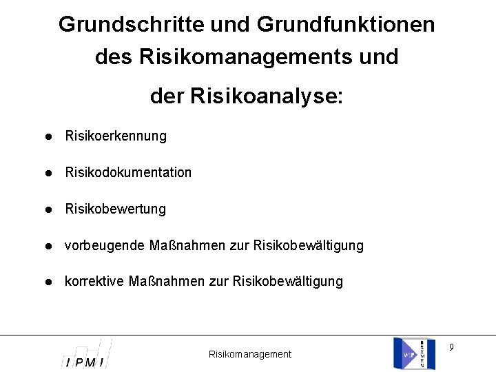 Grundschritte und Grundfunktionen des Risikomanagements und der Risikoanalyse: Risikoerkennung Risikodokumentation Risikobewertung vorbeugende Maßnahmen zur