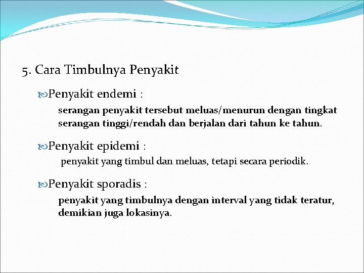 5. Cara Timbulnya Penyakit endemi : serangan penyakit tersebut meluas/menurun dengan tingkat serangan tinggi/rendah