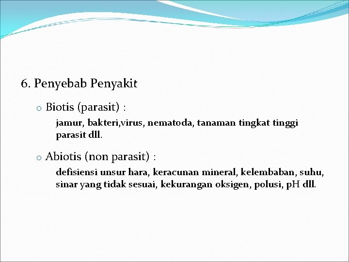 6. Penyebab Penyakit o Biotis (parasit) : jamur, bakteri, virus, nematoda, tanaman tingkat tinggi