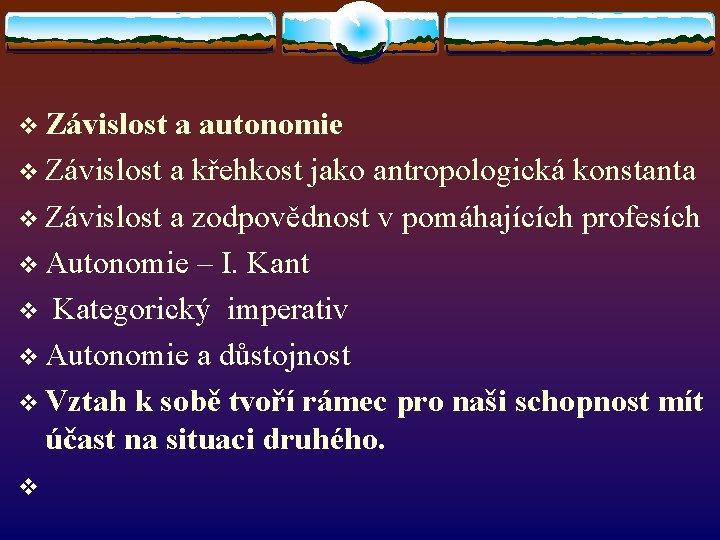 v Závislost a autonomie v Závislost a křehkost jako antropologická konstanta v Závislost a