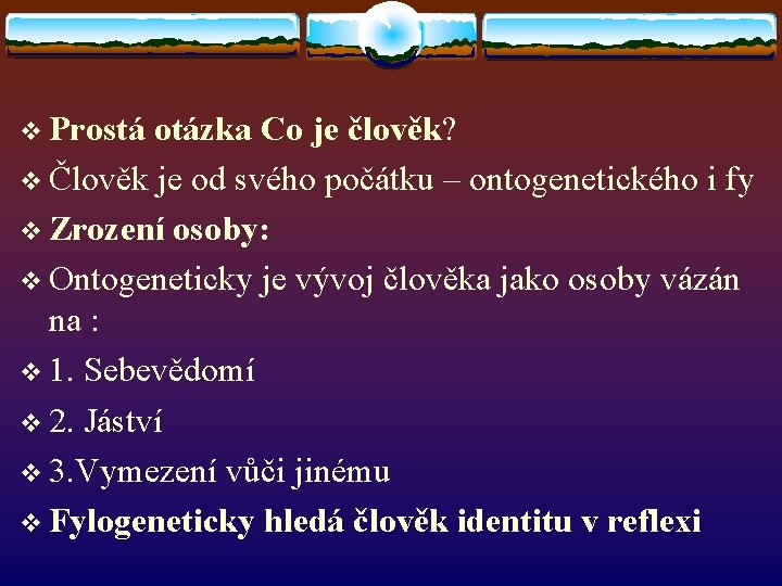 v Prostá otázka Co je člověk? v Člověk je od svého počátku – ontogenetického