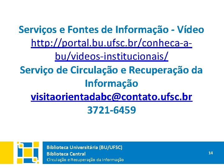 Serviços e Fontes de Informação - Vídeo http: //portal. bu. ufsc. br/conheca-abu/videos-institucionais/ Serviço de