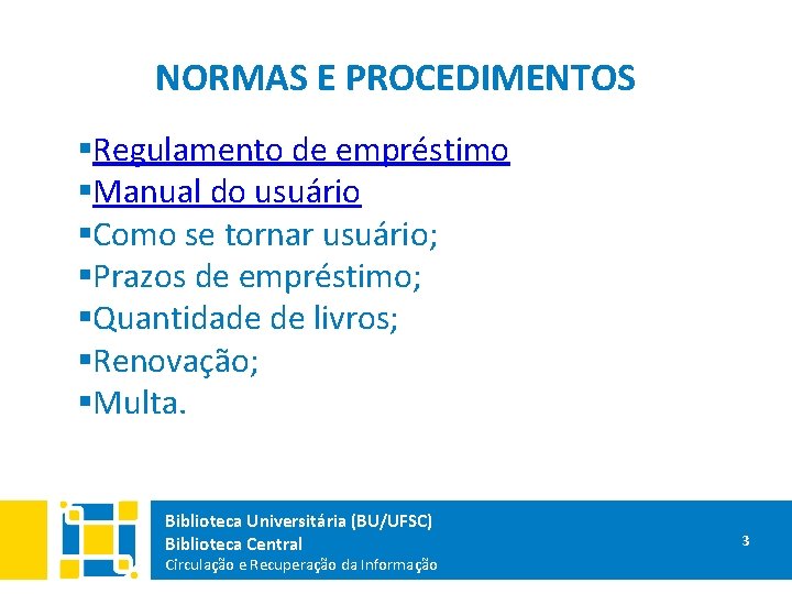 NORMAS E PROCEDIMENTOS §Regulamento de empréstimo §Manual do usuário §Como se tornar usuário; §Prazos