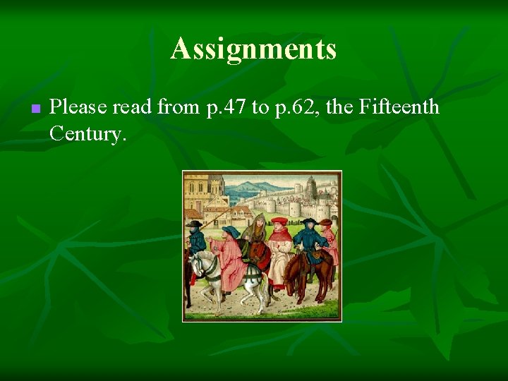 Assignments n Please read from p. 47 to p. 62, the Fifteenth Century. 