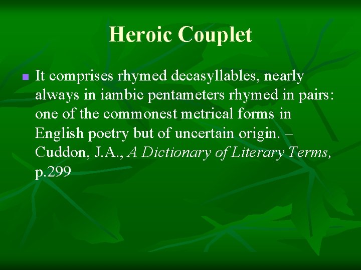 Heroic Couplet n It comprises rhymed decasyllables, nearly always in iambic pentameters rhymed in