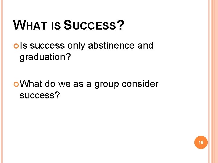 WHAT IS SUCCESS? Is success only abstinence and graduation? What do we as a