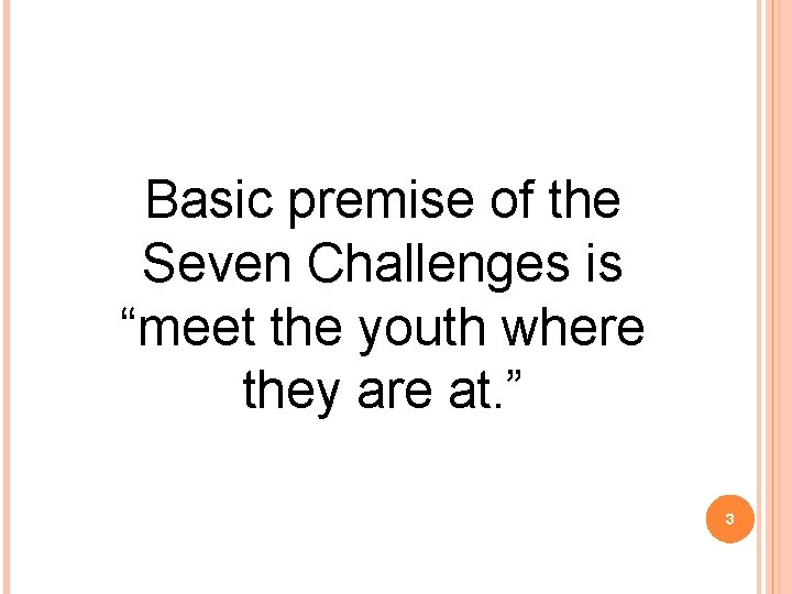 Basic premise of the Seven Challenges is “meet the youth where they are at.