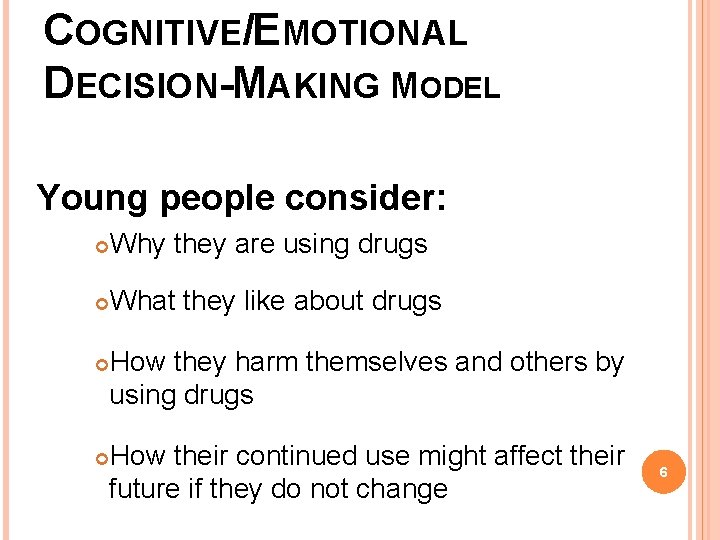 COGNITIVE/EMOTIONAL DECISION-MAKING MODEL Young people consider: Why they are using drugs What they like