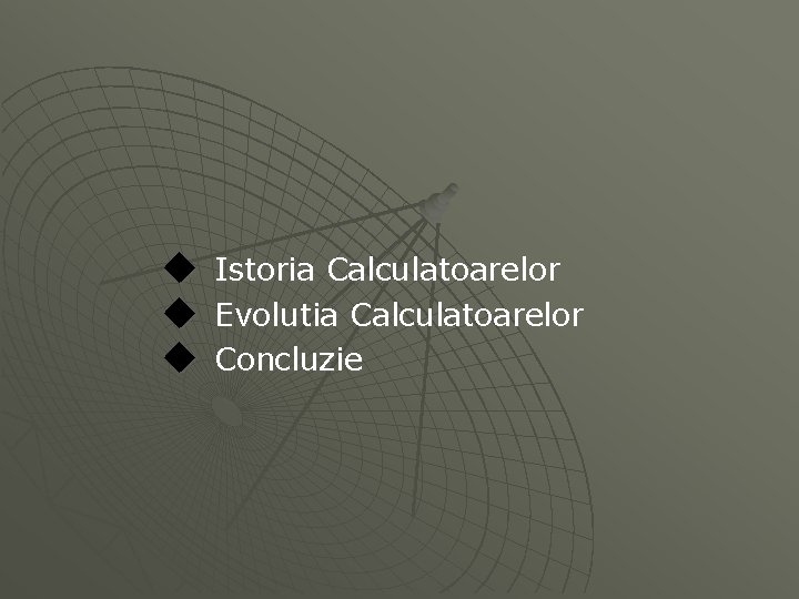 u Istoria Calculatoarelor u Evolutia Calculatoarelor u Concluzie 