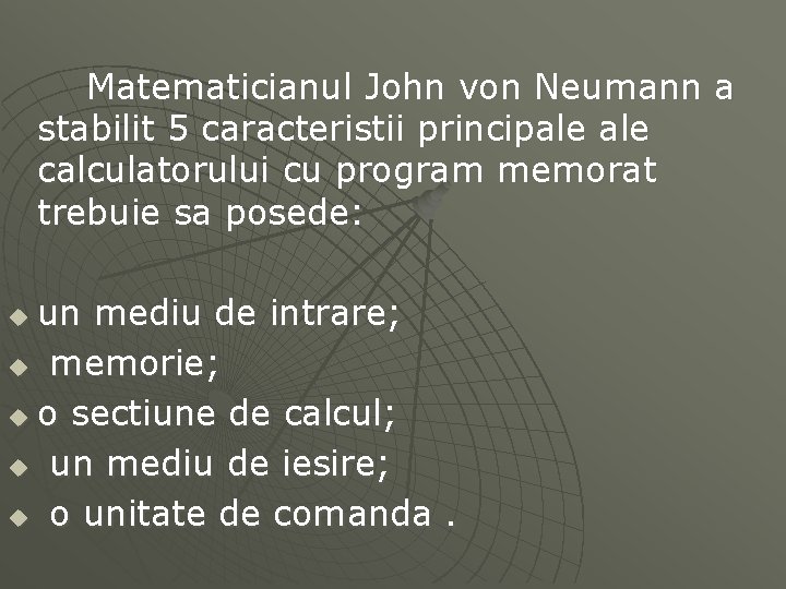 Matematicianul John von Neumann a stabilit 5 caracteristii principale calculatorului cu program memorat trebuie