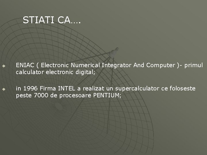 STIATI CA…. u u ENIAC ( Electronic Numerical Integrator And Computer )- primul calculator