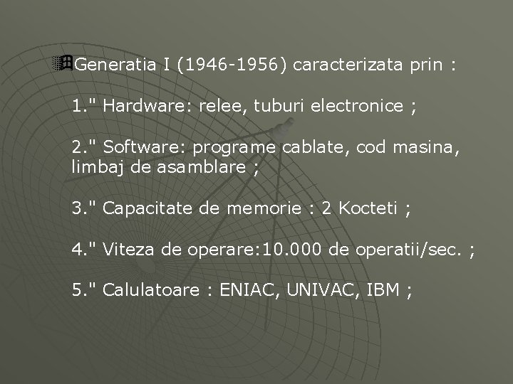 ÿGeneratia I (1946 -1956) caracterizata prin : 1. " Hardware: relee, tuburi electronice ;