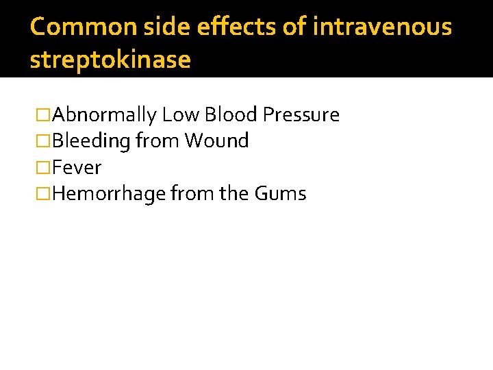 Common side effects of intravenous streptokinase �Abnormally Low Blood Pressure �Bleeding from Wound �Fever