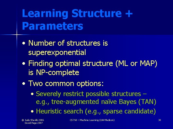 Learning Structure + Parameters • Number of structures is superexponential • Finding optimal structure