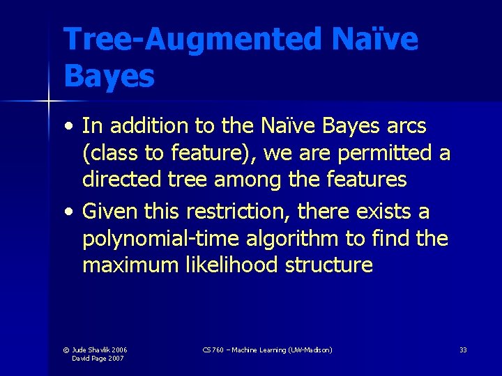 Tree-Augmented Naïve Bayes • In addition to the Naïve Bayes arcs (class to feature),