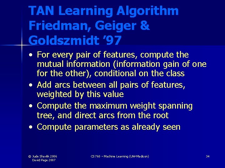 TAN Learning Algorithm Friedman, Geiger & Goldszmidt ’ 97 • For every pair of