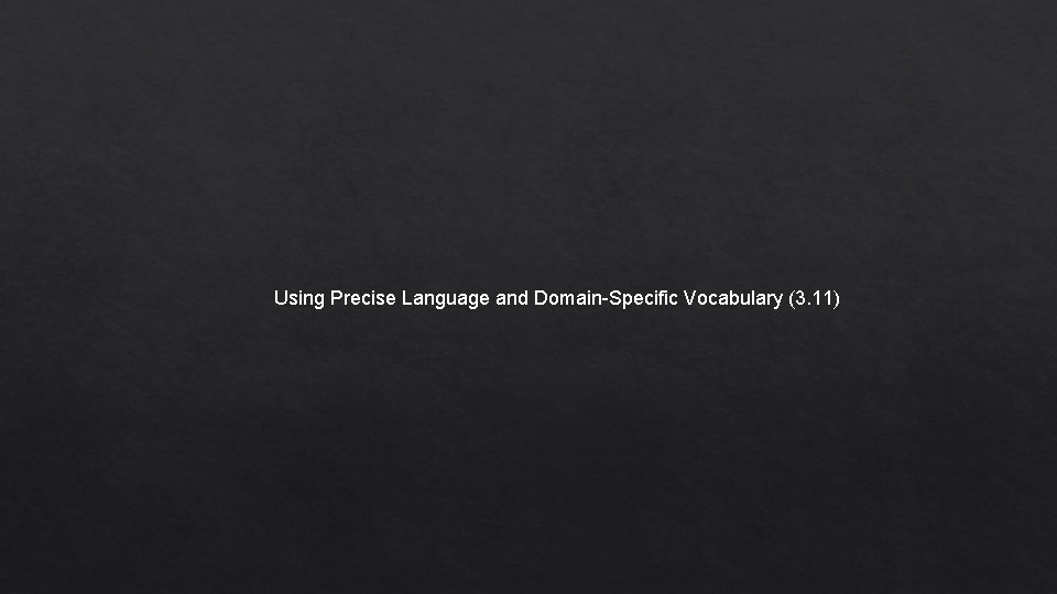 Using Precise Language and Domain-Specific Vocabulary (3. 11) 