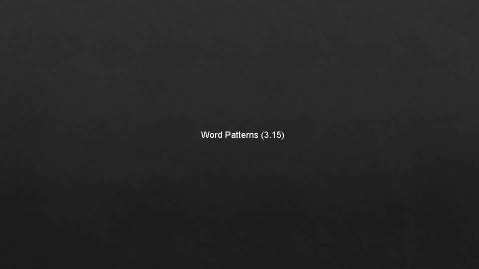 Word Patterns (3. 15) 