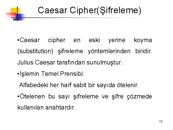 Caesar Cipher(Şifreleme) • Caesar cipher en eski yerine koyma (substitution) şifreleme yöntemlerinden biridir. Julius