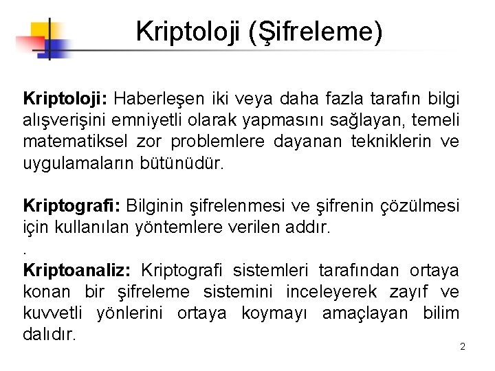 Kriptoloji (Şifreleme) Kriptoloji: Haberleşen iki veya daha fazla tarafın bilgi alışverişini emniyetli olarak yapmasını