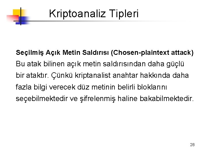 Kriptoanaliz Tipleri Seçilmiş Açık Metin Saldırısı (Chosen-plaintext attack) Bu atak bilinen açık metin saldırısından