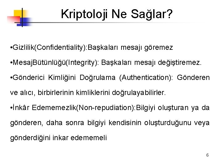 Kriptoloji Ne Sağlar? • Gizlilik(Confidentiality): Başkaları mesajı göremez • Mesaj. Bütünlüğü(Integrity): Başkaları mesajı değiştiremez.