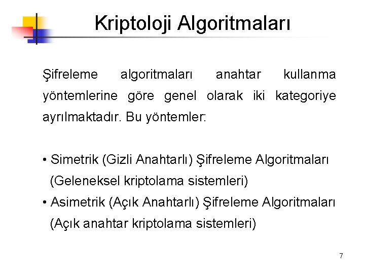 Kriptoloji Algoritmaları Şifreleme algoritmaları anahtar kullanma yöntemlerine göre genel olarak iki kategoriye ayrılmaktadır. Bu