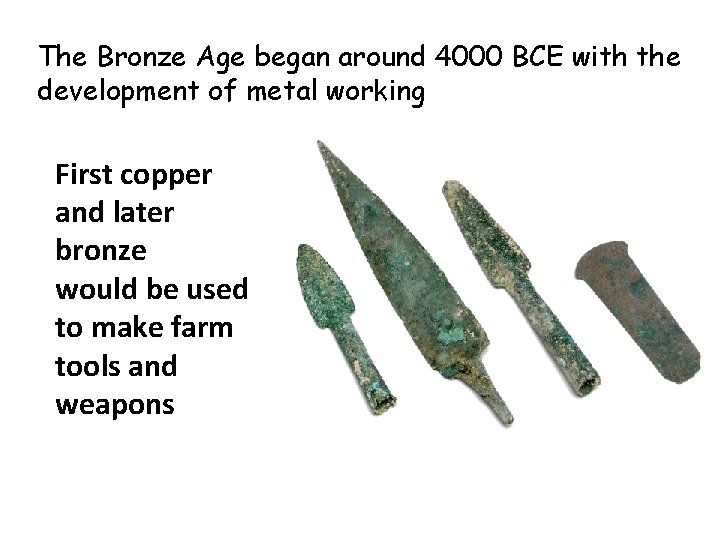 The Bronze Age began around 4000 BCE with the development of metal working First