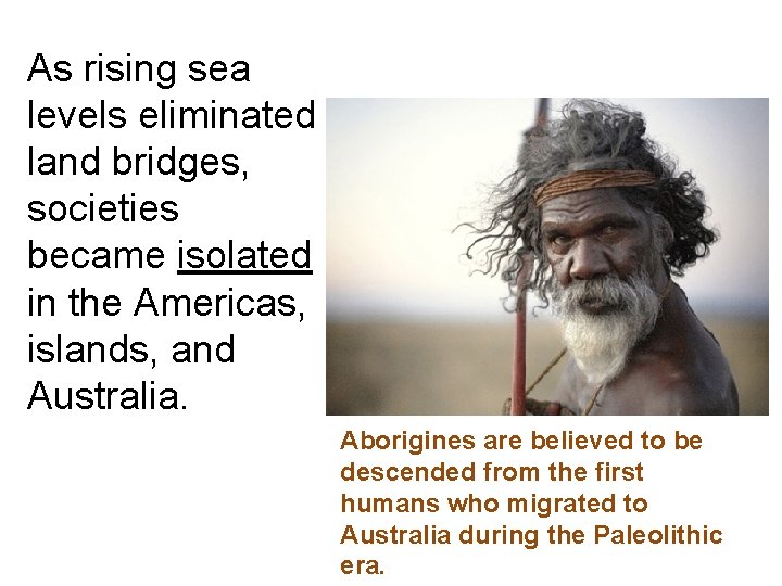 As rising sea levels eliminated land bridges, societies became isolated in the Americas, islands,