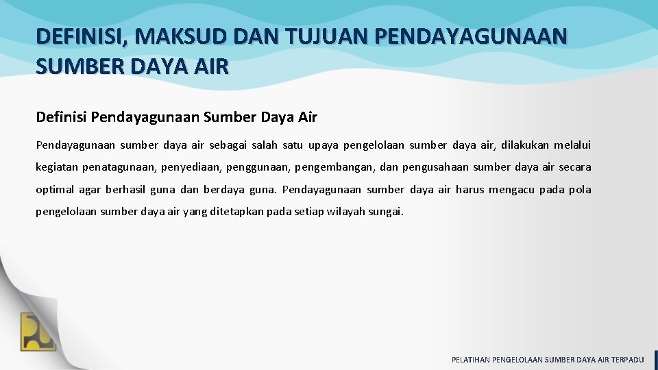 DEFINISI, MAKSUD DAN TUJUAN PENDAYAGUNAAN SUMBER DAYA AIR Definisi Pendayagunaan Sumber Daya Air Pendayagunaan