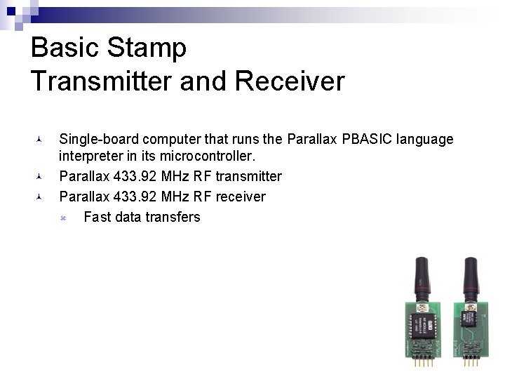 Basic Stamp Transmitter and Receiver © © © Single-board computer that runs the Parallax