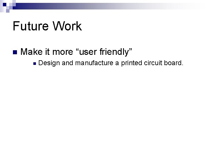 Future Work n Make it more “user friendly” n Design and manufacture a printed